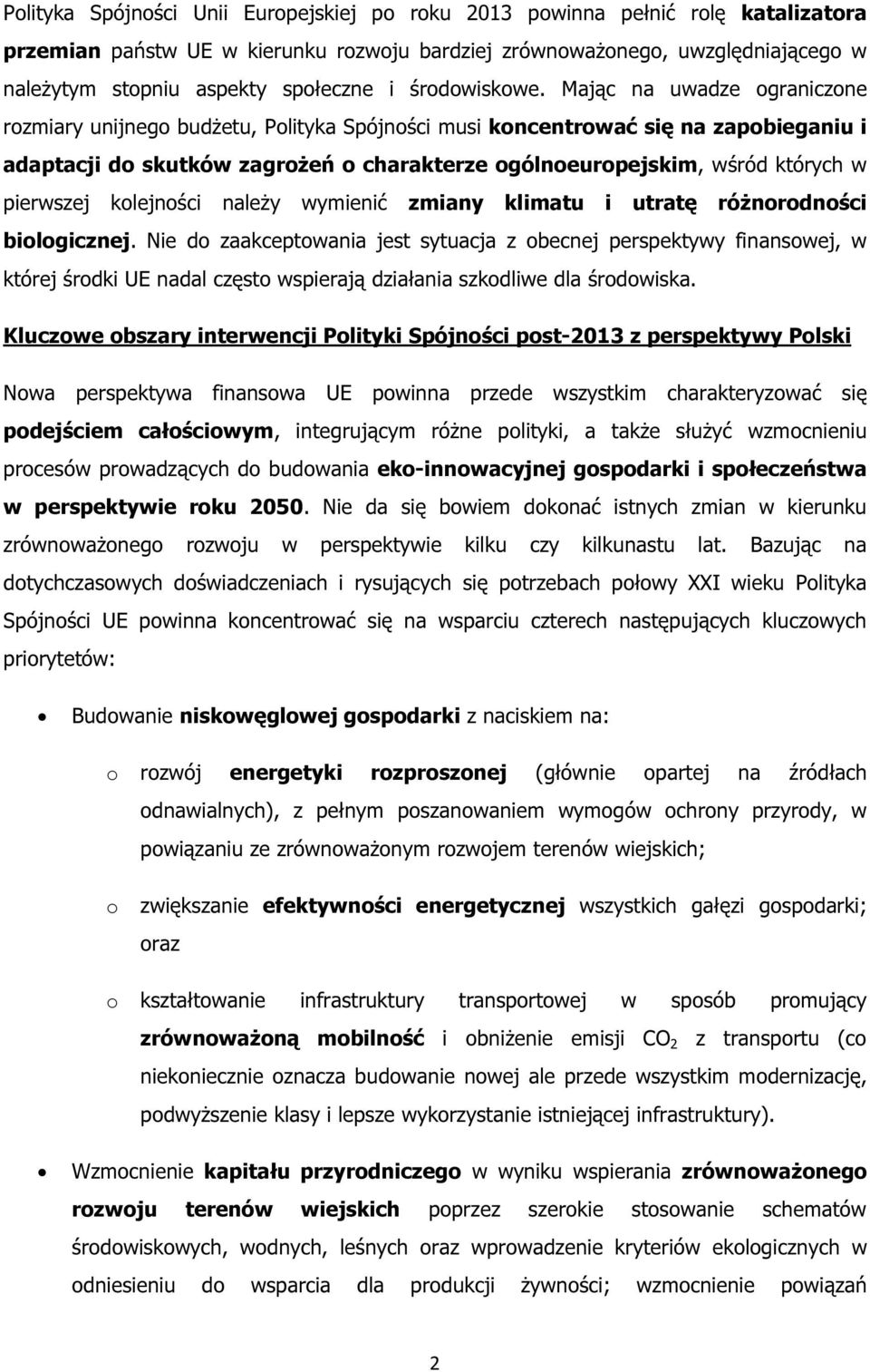 Mając na uwadze ograniczone rozmiary unijnego budżetu, Polityka Spójności musi koncentrować się na zapobieganiu i adaptacji do skutków zagrożeń o charakterze ogólnoeuropejskim, wśród których w