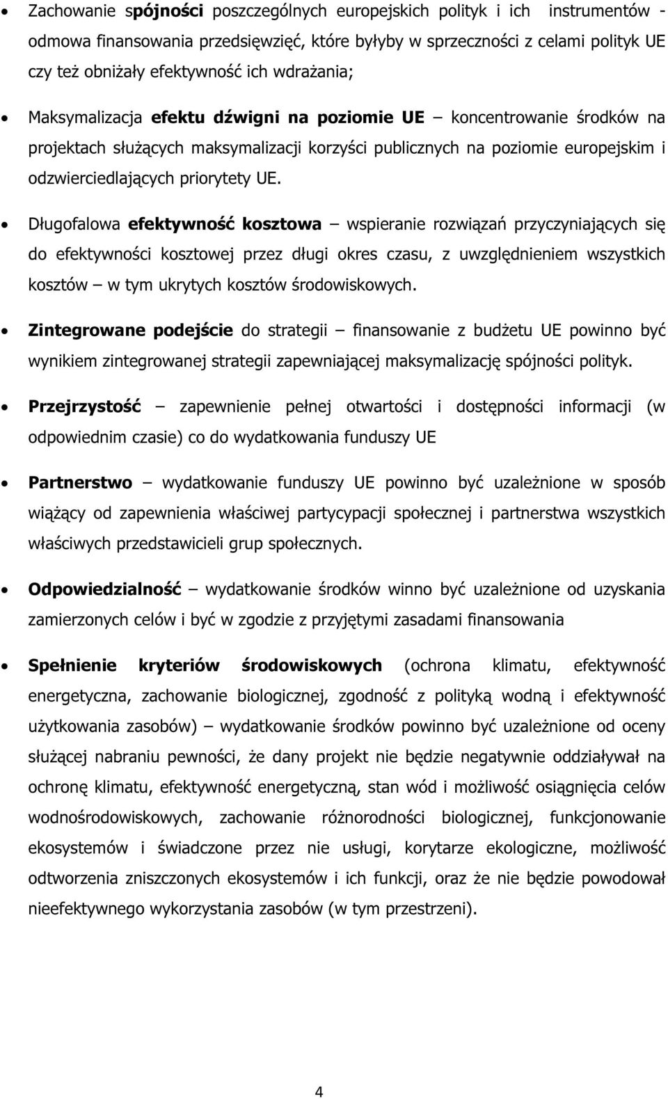 Długofalowa efektywność kosztowa wspieranie rozwiązań przyczyniających się do efektywności kosztowej przez długi okres czasu, z uwzględnieniem wszystkich kosztów w tym ukrytych kosztów środowiskowych.