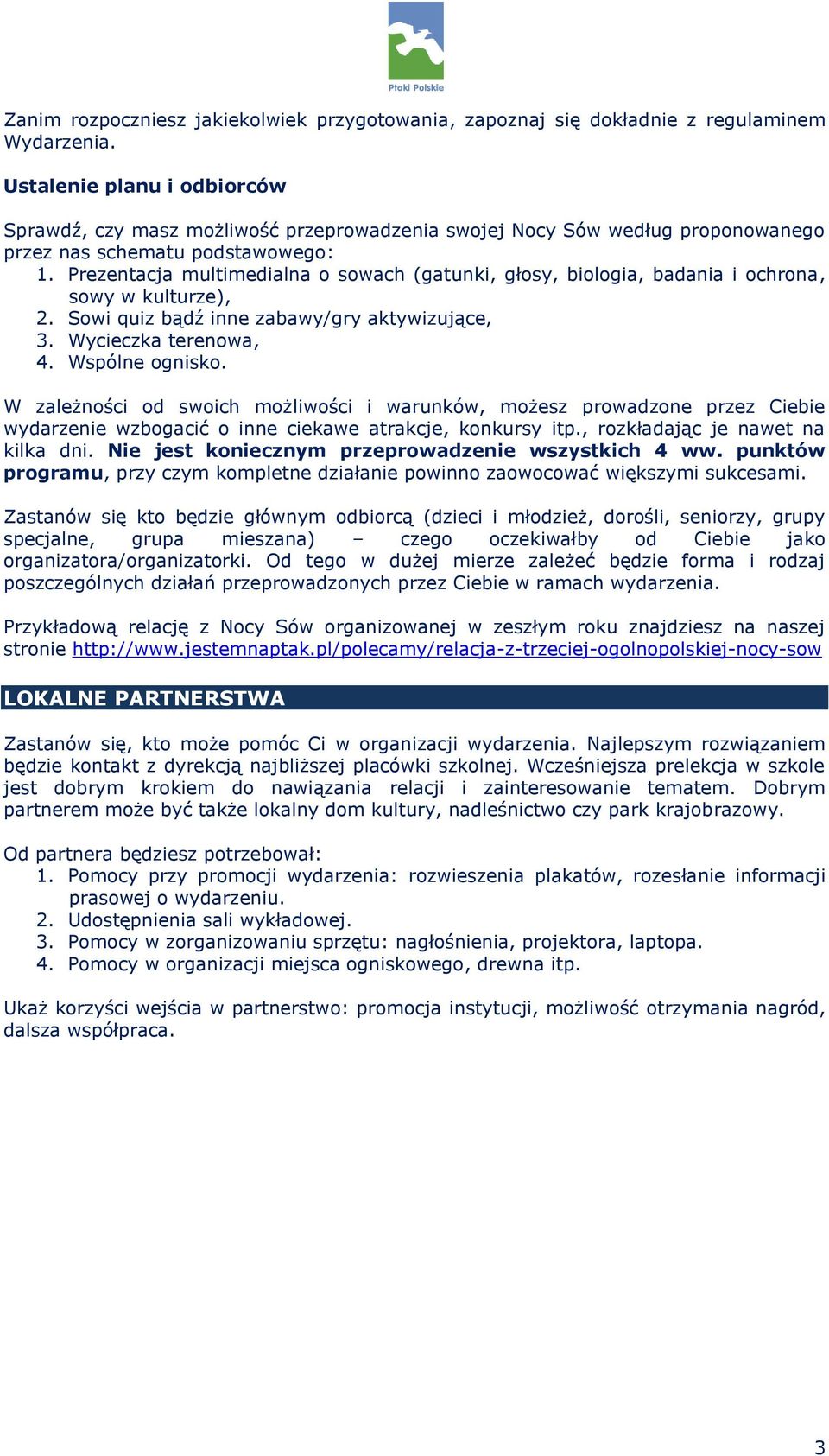 Prezentacja multimedialna o sowach (gatunki, głosy, biologia, badania i ochrona, sowy w kulturze), 2. Sowi quiz bądź inne zabawy/gry aktywizujące, 3. Wycieczka terenowa, 4. Wspólne ognisko.