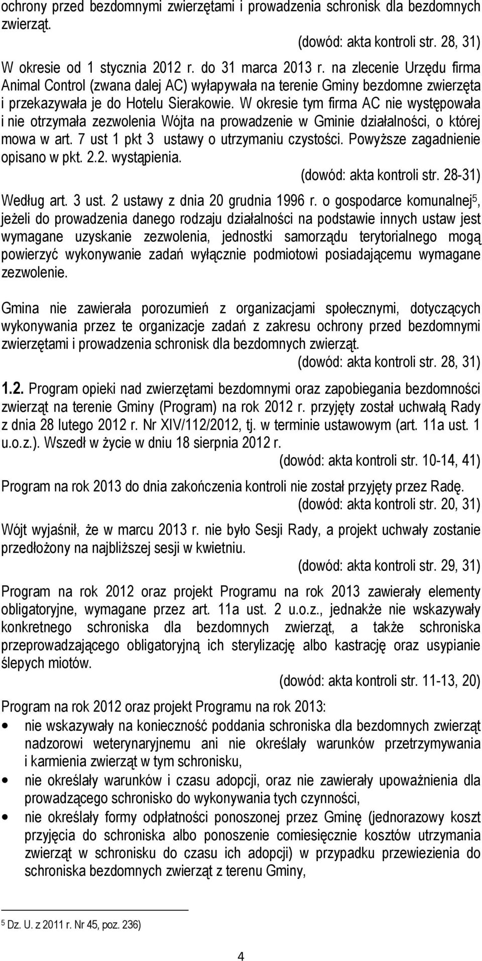 W okresie tym firma AC nie występowała i nie otrzymała zezwolenia Wójta na prowadzenie w Gminie działalności, o której mowa w art. 7 ust 1 pkt 3 ustawy o utrzymaniu czystości.