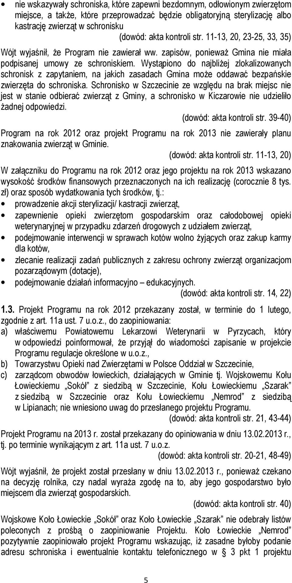 Wystąpiono do najbliŝej zlokalizowanych schronisk z zapytaniem, na jakich zasadach Gmina moŝe oddawać bezpańskie zwierzęta do schroniska.