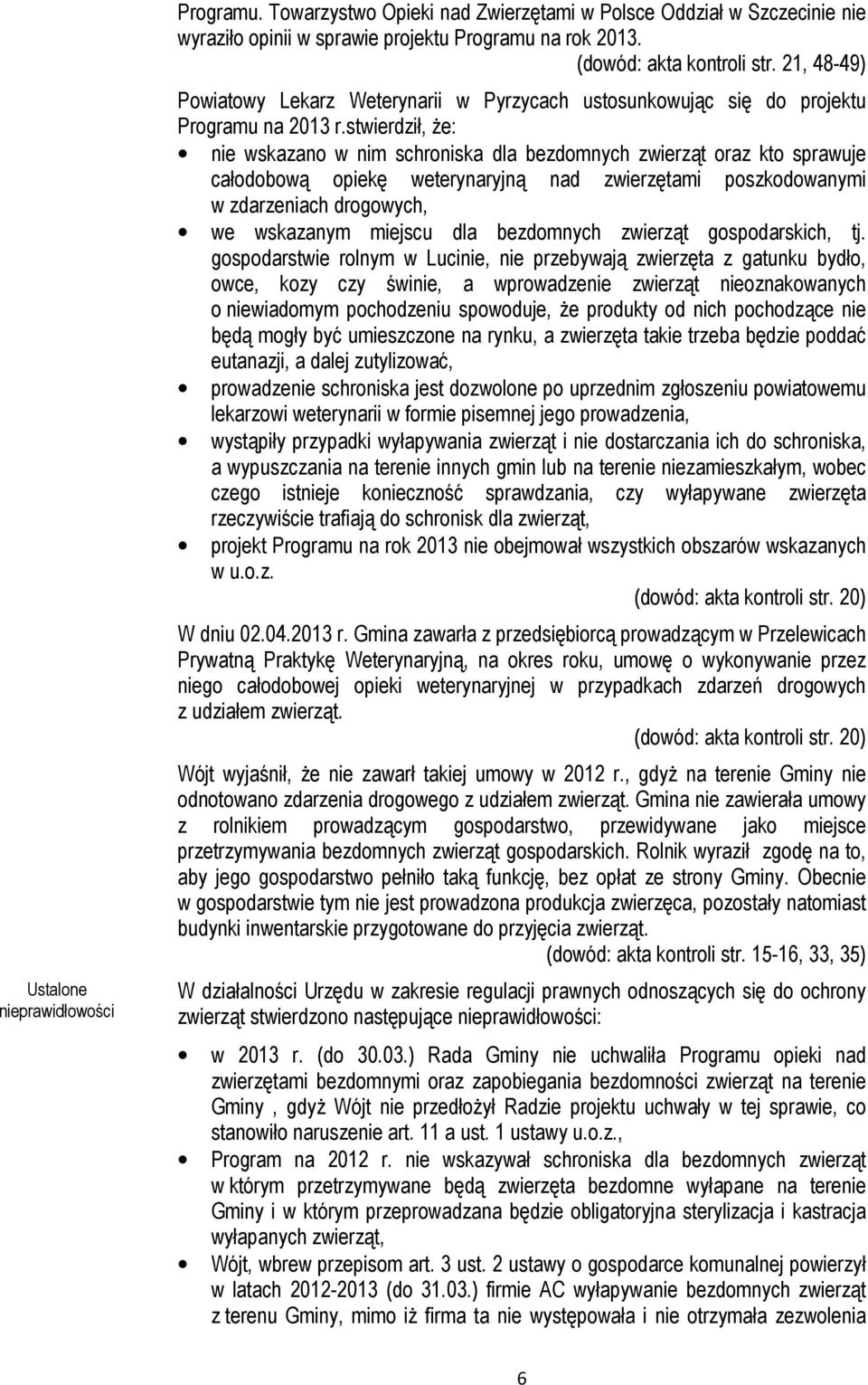 stwierdził, Ŝe: nie wskazano w nim schroniska dla bezdomnych zwierząt oraz kto sprawuje całodobową opiekę weterynaryjną nad zwierzętami poszkodowanymi w zdarzeniach drogowych, we wskazanym miejscu