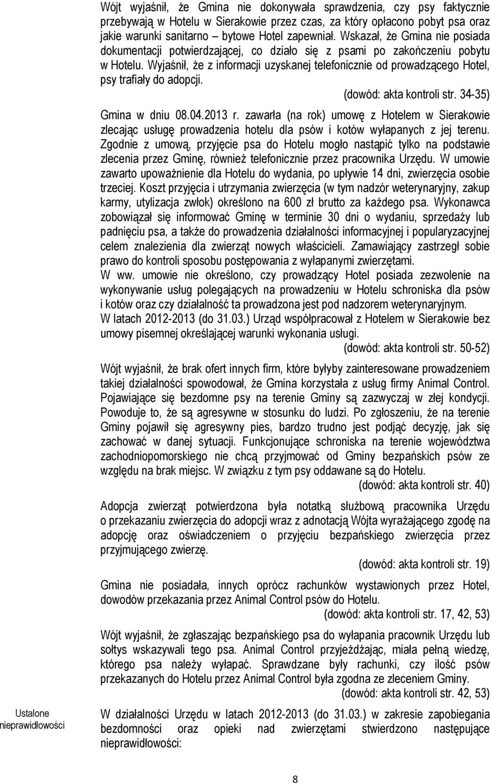 Wyjaśnił, Ŝe z informacji uzyskanej telefonicznie od prowadzącego Hotel, psy trafiały do adopcji. (dowód: akta kontroli str. 34-35) Gmina w dniu 08.04.2013 r.