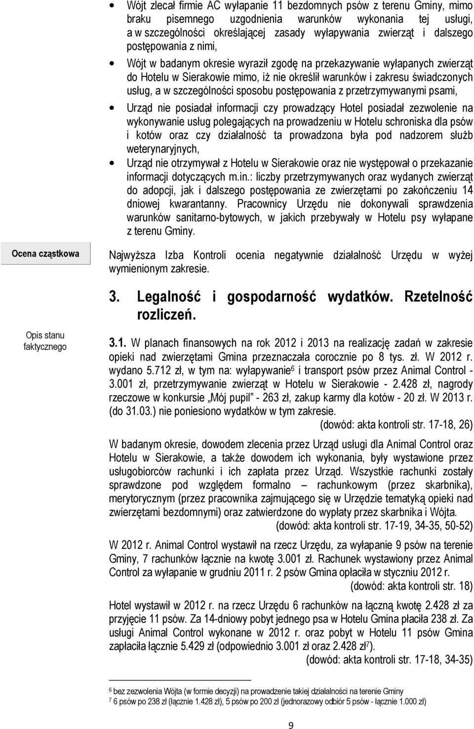 szczególności sposobu postępowania z przetrzymywanymi psami, Urząd nie posiadał informacji czy prowadzący Hotel posiadał zezwolenie na wykonywanie usług polegających na prowadzeniu w Hotelu