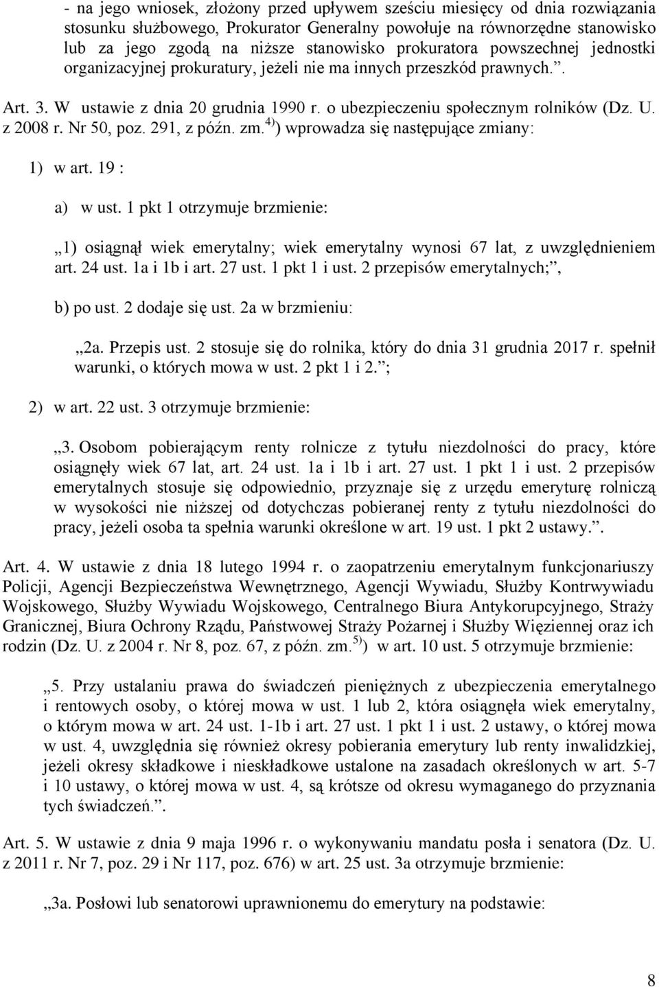 z 2008 r. Nr 50, poz. 291, z późn. zm. 4) ) wprowadza się następujące zmiany: 1) w art. 19 : a) w ust. 1 pkt 1 otrzymuje brzmienie: 1) osiągnął wiek ; wiek wynosi 67 lat, z uwzględnieniem art. 24 ust.