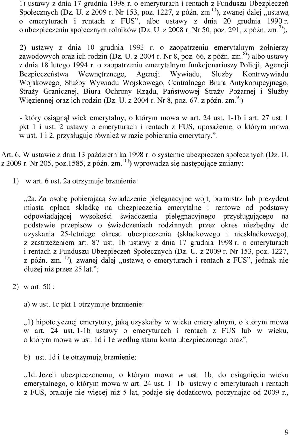 7) ), 2) ustawy z dnia 10 grudnia 1993 r. o zaopatrzeniu m żołnierzy zawodowych oraz ich rodzin (Dz. U. z 2004 r. Nr 8, poz. 66, z późn. zm. 8) ) albo ustawy z dnia 18 lutego 1994 r.