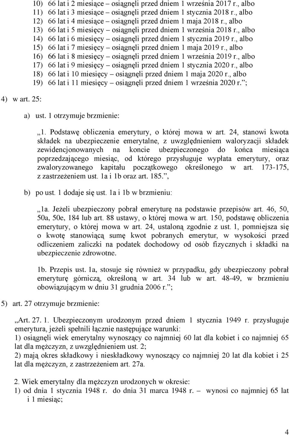 , albo 14) 66 lat i 6 miesięcy osiągnęli przed dniem 1 stycznia 2019 r., albo 15) 66 lat i 7 miesięcy osiągnęli przed dniem 1 maja 2019 r.