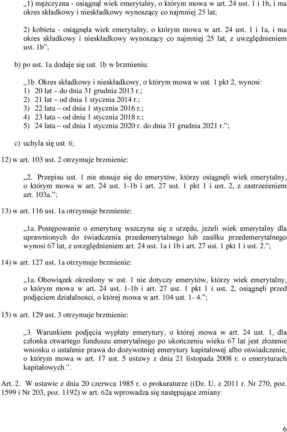 ; 3) 22 lata od dnia 1 stycznia 2016 r.; 4) 23 lata od dnia 1 stycznia 2018 r.; 5) 24 lata od dnia 1 stycznia 2020 r. do dnia 31 grudnia 2021 r. ; c) uchyla się ust. 6; 12) w art. 103 ust.