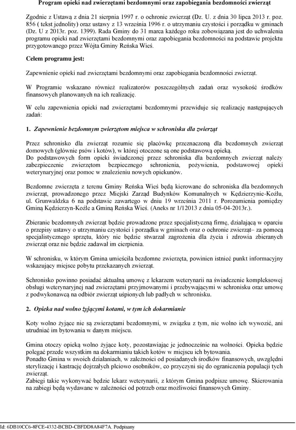 Rada Gminy do 31 marca każdego roku zobowiązana jest do uchwalenia programu opieki nad zwierzętami bezdomnymi oraz zapobiegania bezdomności na podstawie projektu przygotowanego przez Wójta Gminy