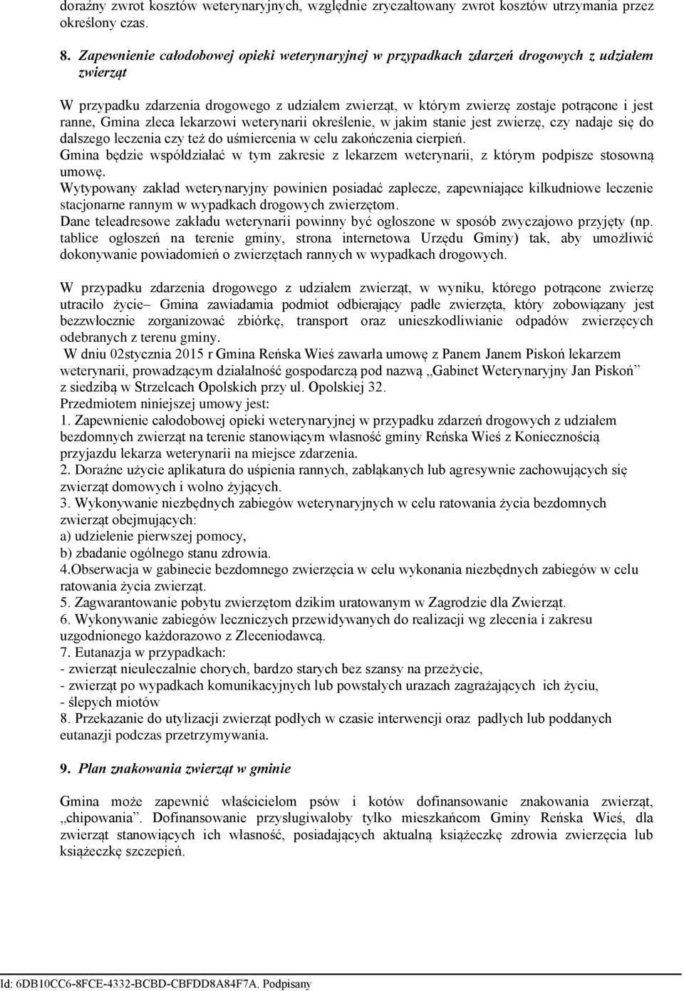 Gmina zleca lekarzowi weterynarii określenie, w jakim stanie jest zwierzę, czy nadaje się do dalszego leczenia czy też do uśmiercenia w celu zakończenia cierpień.