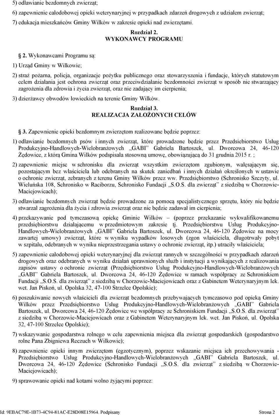 Wykonawcami Programu są: 1) Urząd Gminy w Wilkowie; 2) straż pożarna, policja, organizacje pożytku publicznego oraz stowarzyszenia i fundacje, których statutowym celem działania jest ochrona zwierząt