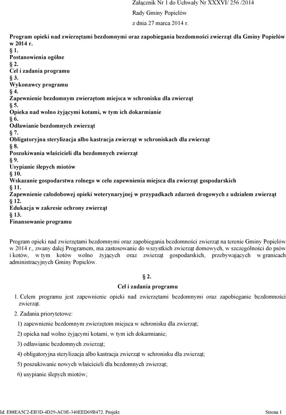 Opieka nad wolno żyjącymi kotami, w tym ich dokarmianie 6. Odławianie bezdomnych zwierząt 7. Obligatoryjna sterylizacja albo kastracja zwierząt w schroniskach dla zwierząt 8.