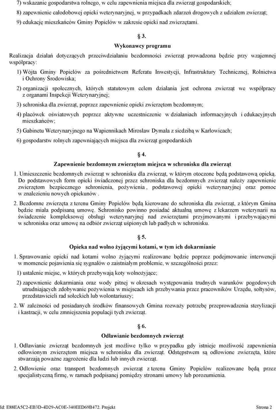 Wykonawcy programu Realizacja działań dotyczących przeciwdziałaniu bezdomności zwierząt prowadzona będzie przy wzajemnej współpracy: 1) Wójta Gminy Popielów za pośrednictwem Referatu Inwestycji,