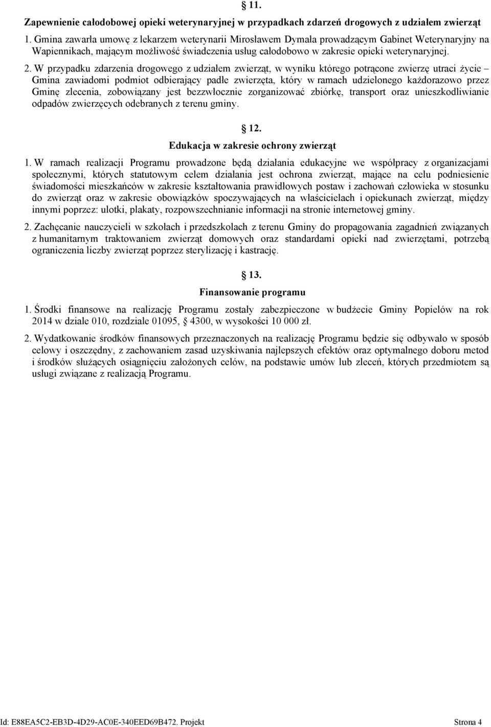 W przypadku zdarzenia drogowego z udziałem zwierząt, w wyniku którego potrącone zwierzę utraci życie Gmina zawiadomi podmiot odbierający padłe zwierzęta, który w ramach udzielonego każdorazowo przez