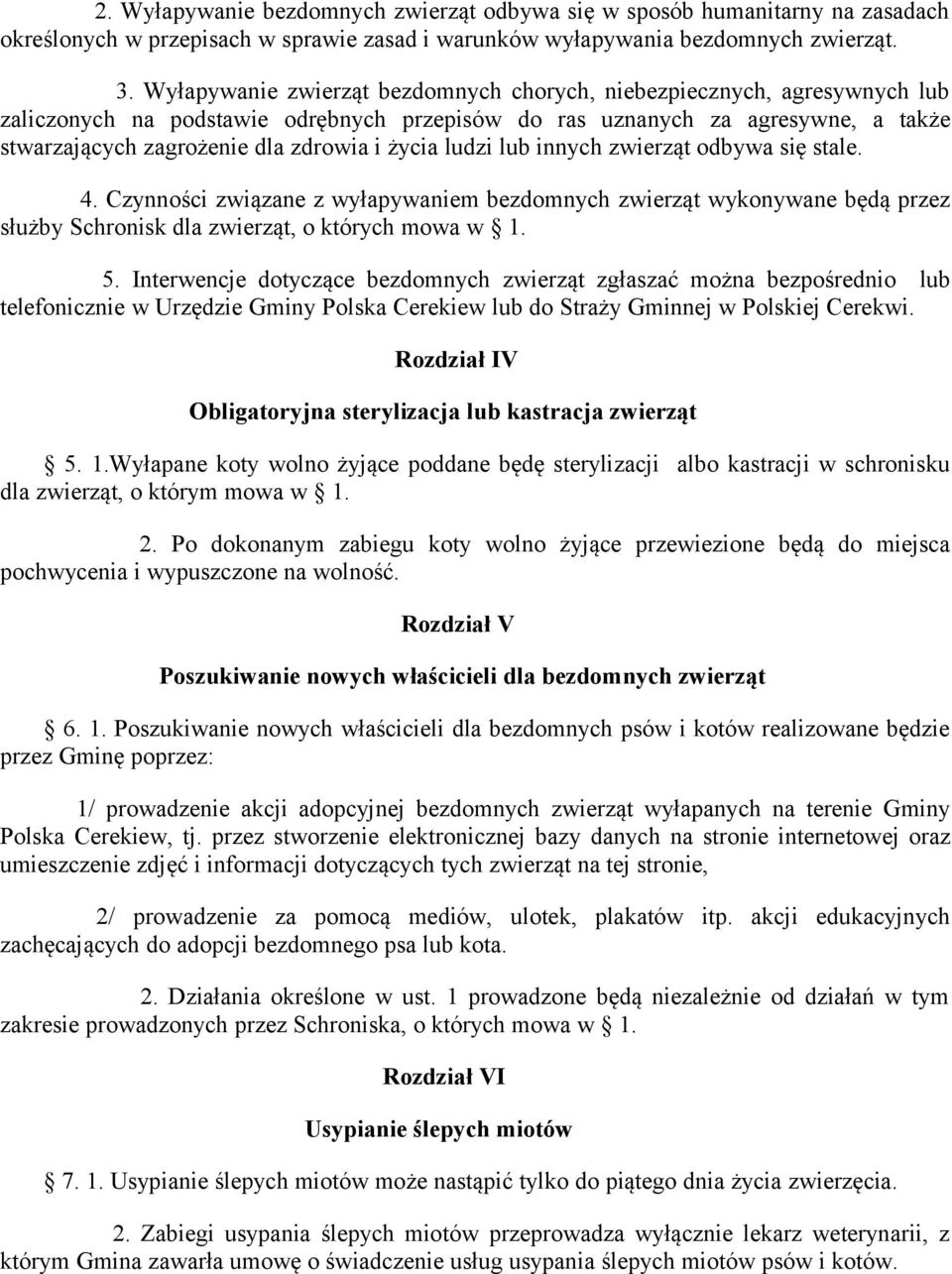 życia ludzi lub innych zwierząt odbywa się stale. 4. Czynności związane z wyłapywaniem bezdomnych zwierząt wykonywane będą przez służby Schronisk dla zwierząt, o których mowa w 1. 5.