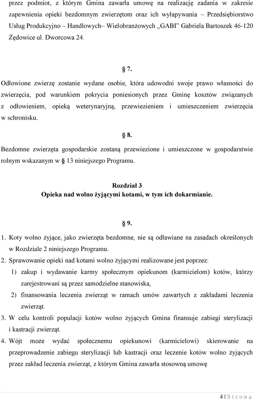 Odłowione zwierzę zostanie wydane osobie, która udowodni swoje prawo własności do zwierzęcia, pod warunkiem pokrycia poniesionych przez Gminę kosztów związanych z odłowieniem, opieką weterynaryjną,