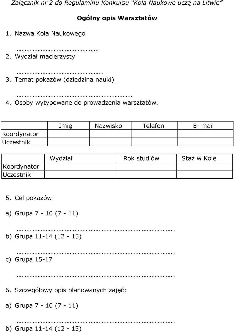 Koordynator Uczestnik Koordynator Uczestnik Imię Nazwisko Telefon E- mail Wydział Rok studiów Staż w Kole 5.