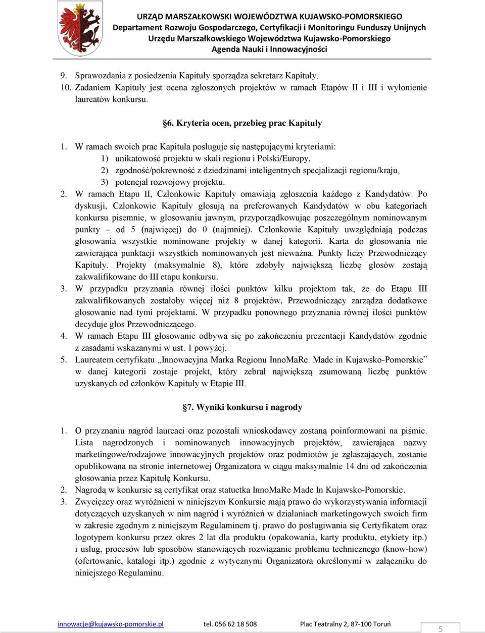 W ramach swoich prac Kapituła posługuje się następującymi kryteriami: 1) unikatowość projektu w skali regionu i Polski/Europy, 2) zgodność/pokrewność z dziedzinami inteligentnych specjalizacji