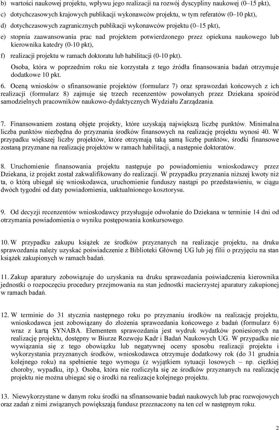 realizacji projektu w ramach doktoratu lub habilitacji (0-10 pkt). Osoba, która w poprzednim roku nie korzystała z tego źródła finansowania badań otrzymuje dodatkowe 10 pkt. 6.