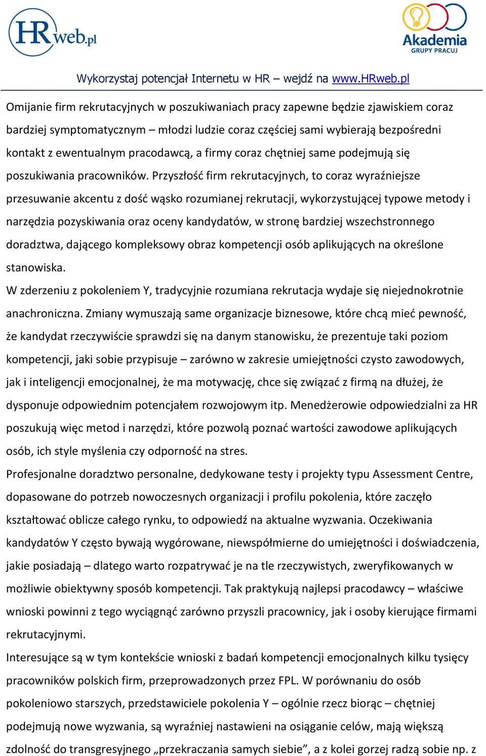 Przyszłośd firm rekrutacyjnych, to coraz wyraźniejsze przesuwanie akcentu z dośd wąsko rozumianej rekrutacji, wykorzystującej typowe metody i narzędzia pozyskiwania oraz oceny kandydatów, w stronę