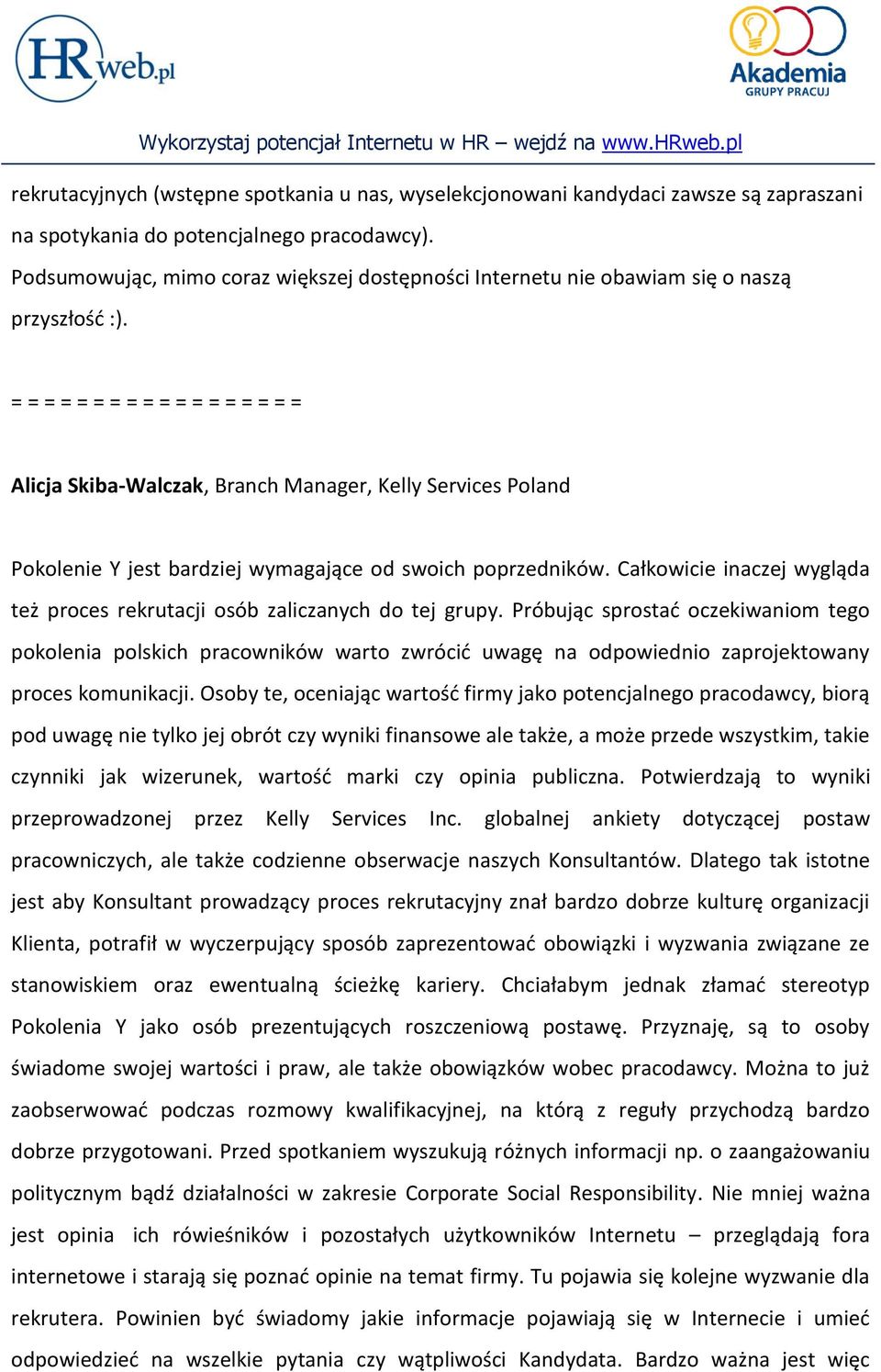 Alicja Skiba-Walczak, Branch Manager, Kelly Services Poland Pokolenie Y jest bardziej wymagające od swoich poprzedników. Całkowicie inaczej wygląda też proces rekrutacji osób zaliczanych do tej grupy.