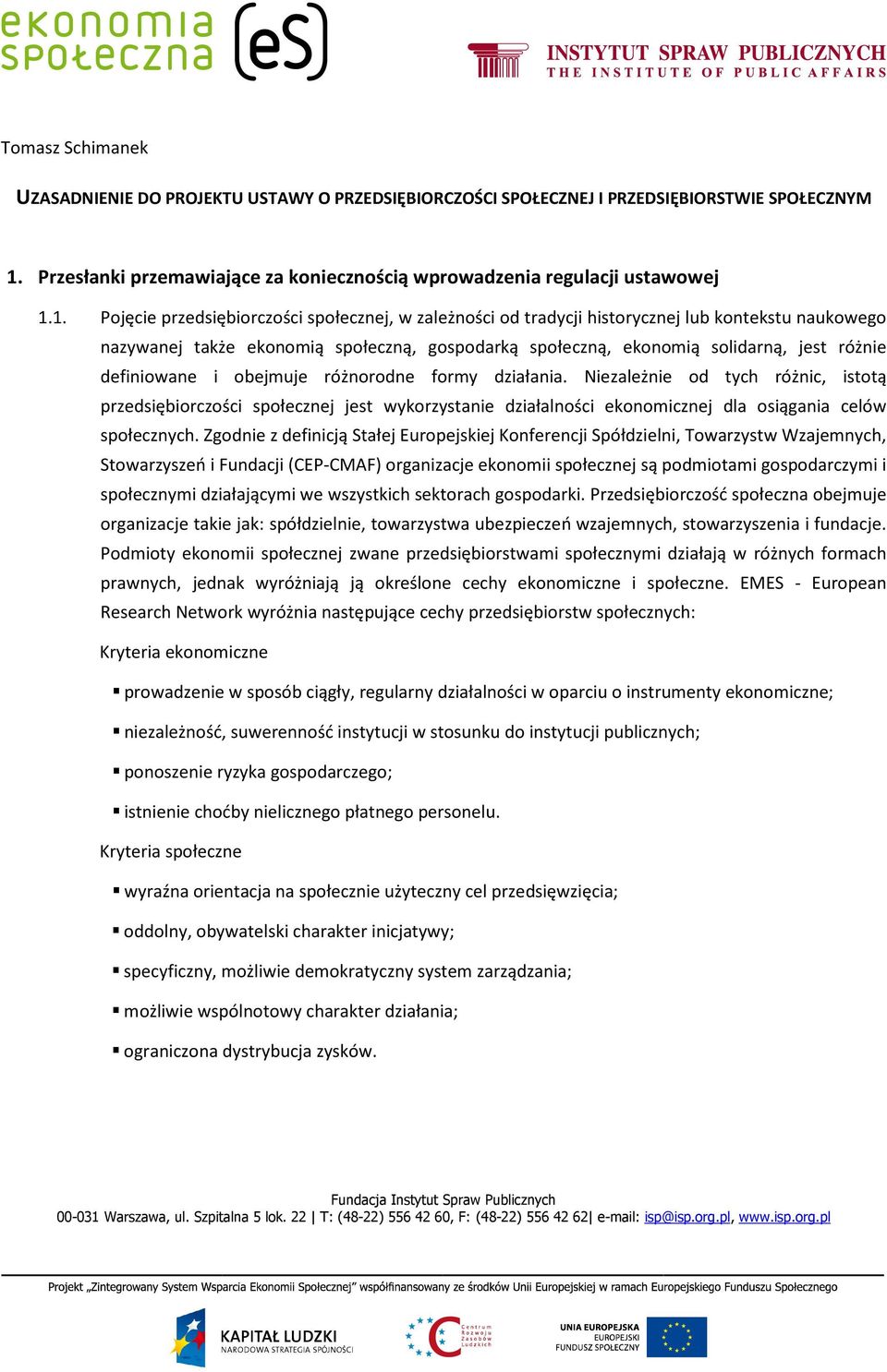 1. Pojęcie przedsiębiorczości społecznej, w zależności od tradycji historycznej lub kontekstu naukowego nazywanej także ekonomią społeczną, gospodarką społeczną, ekonomią solidarną, jest różnie