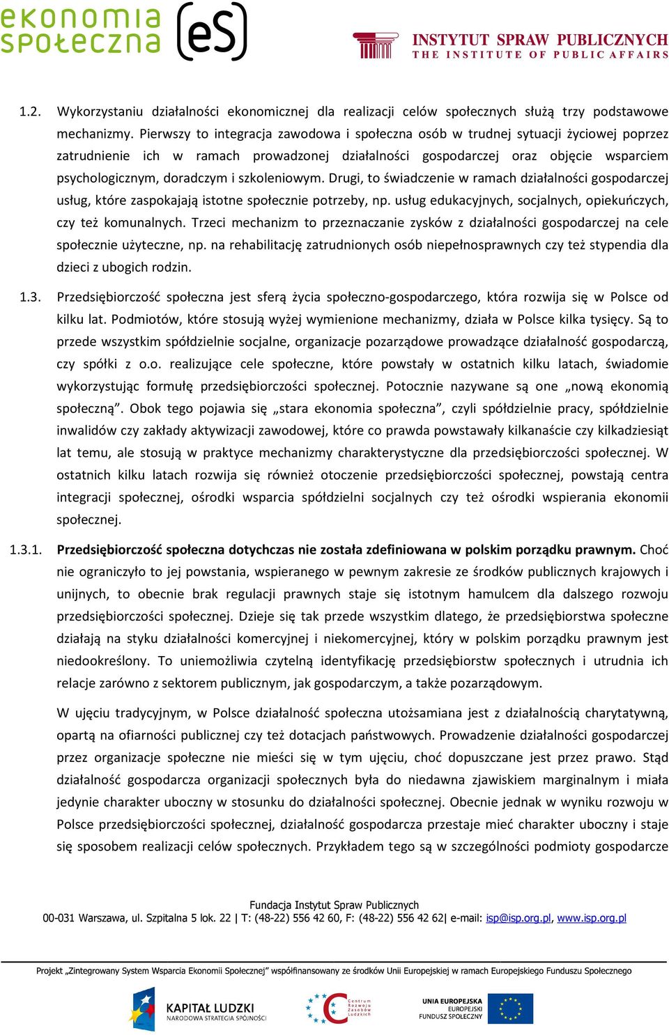 i szkoleniowym. Drugi, to świadczenie w ramach działalności gospodarczej usług, które zaspokajają istotne społecznie potrzeby, np. usług edukacyjnych, socjalnych, opiekuńczych, czy też komunalnych.