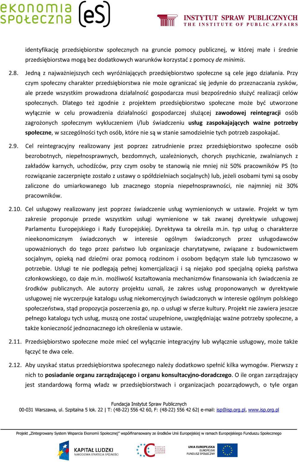 Przy czym społeczny charakter przedsiębiorstwa nie może ograniczać się jedynie do przeznaczania zysków, ale przede wszystkim prowadzona działalność gospodarcza musi bezpośrednio służyć realizacji