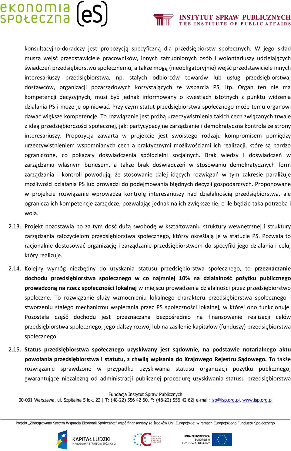 przedstawiciele innych interesariuszy przedsiębiorstwa, np. stałych odbiorców towarów lub usług przedsiębiorstwa, dostawców, organizacji pozarządowych korzystających ze wsparcia PS, itp.
