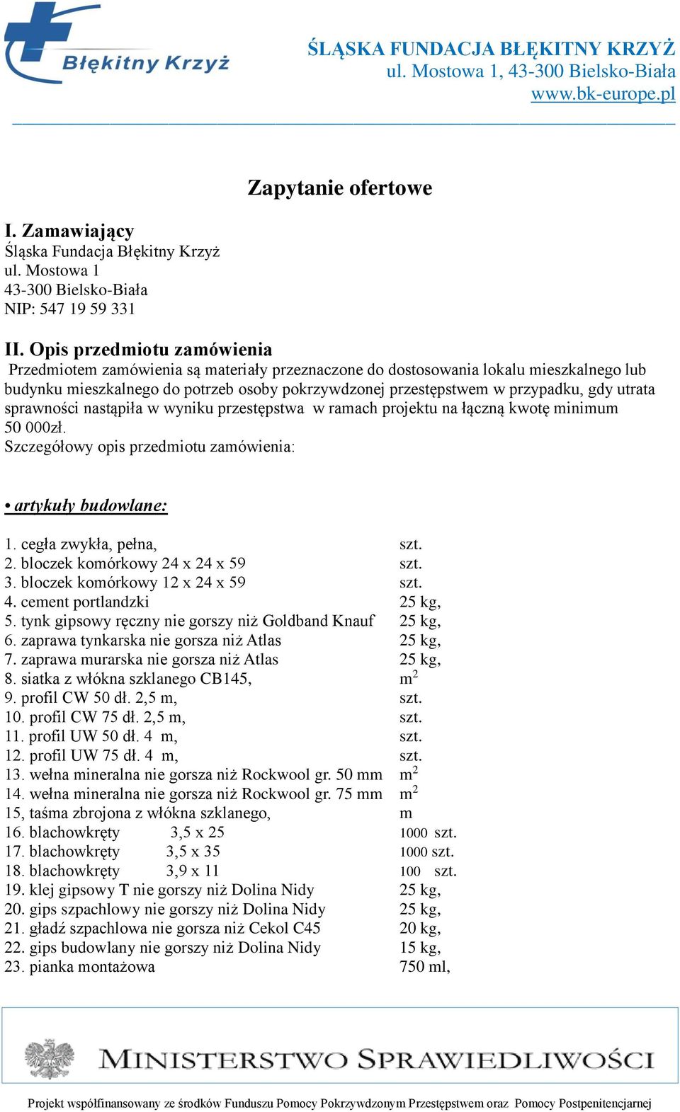 utrata sprawności nastąpiła w wyniku przestępstwa w ramach projektu na łączną kwotę minimum 50 000zł. Szczegółowy opis przedmiotu zamówienia: artykuły budowlane: 1. cegła zwykła, pełna, 2.