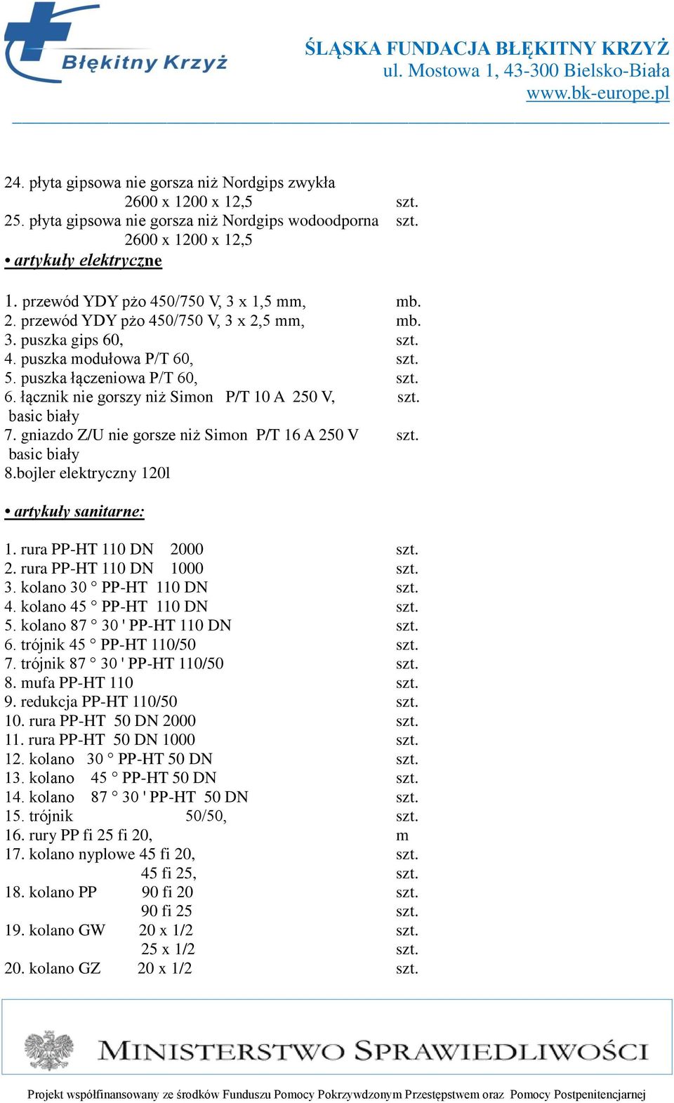 łącznik nie gorszy niż Simon P/T 10 A 250 V, basic biały 7. gniazdo Z/U nie gorsze niż Simon P/T 16 A 250 V basic biały 8.bojler elektryczny 120l artykuły sanitarne: 1. rura PP-HT 110 DN 2000 2.