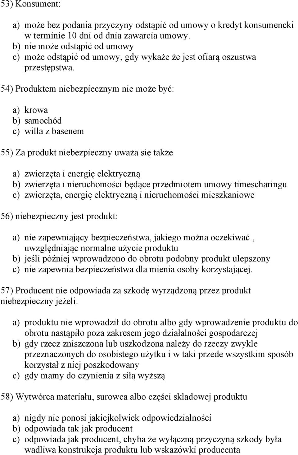 54) Produktem niebezpiecznym nie może być: a) krowa b) samochód c) willa z basenem 55) Za produkt niebezpieczny uważa się także a) zwierzęta i energię elektryczną b) zwierzęta i nieruchomości będące