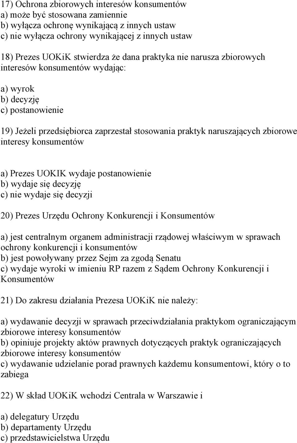 konsumentów a) Prezes UOKIK wydaje postanowienie b) wydaje się decyzję c) nie wydaje się decyzji 20) Prezes Urzędu Ochrony Konkurencji i Konsumentów a) jest centralnym organem administracji rządowej