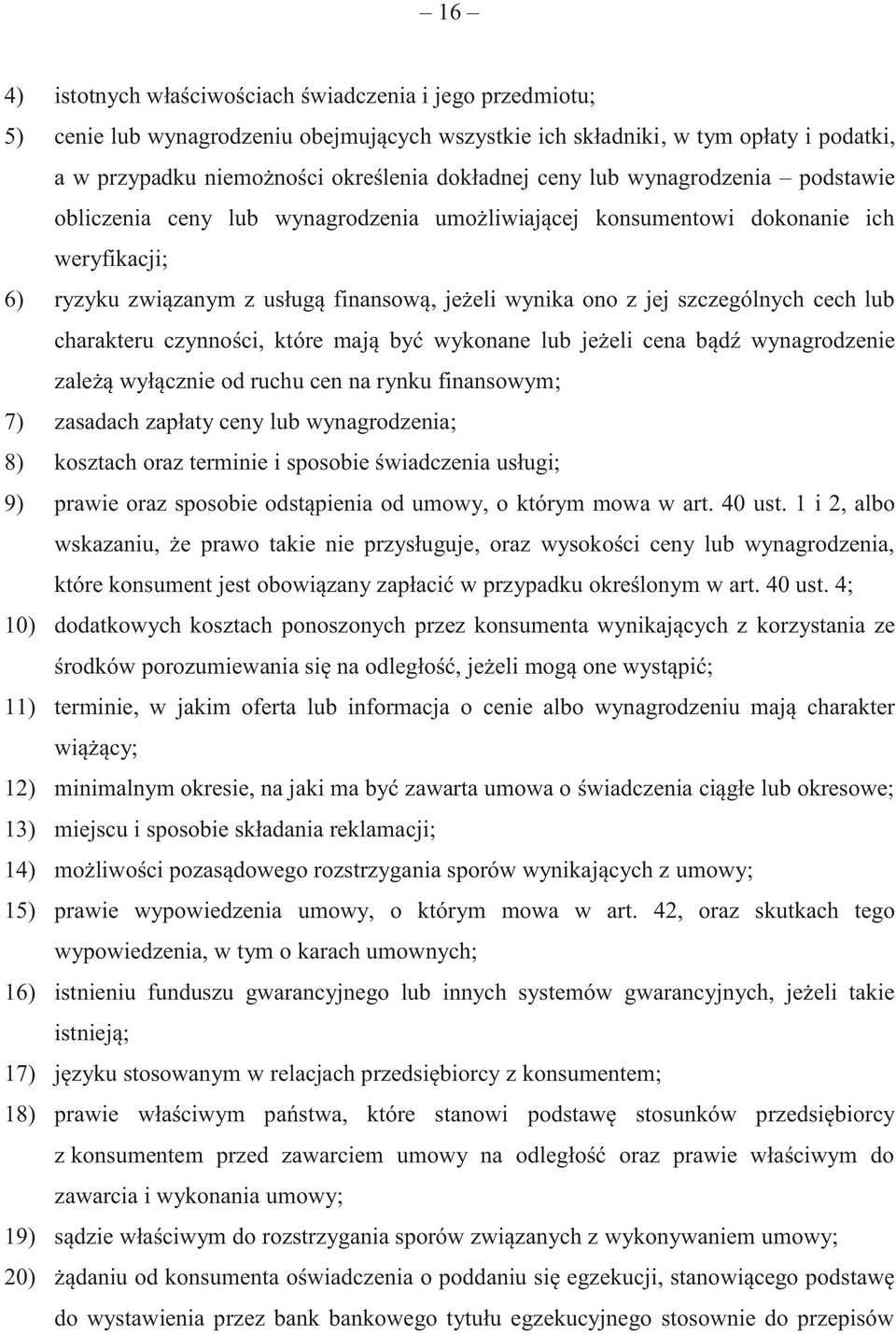 cech lub charakteru czynności, które mają być wykonane lub jeżeli cena bądź wynagrodzenie zależą wyłącznie od ruchu cen na rynku finansowym; 7) zasadach zapłaty ceny lub wynagrodzenia; 8) kosztach