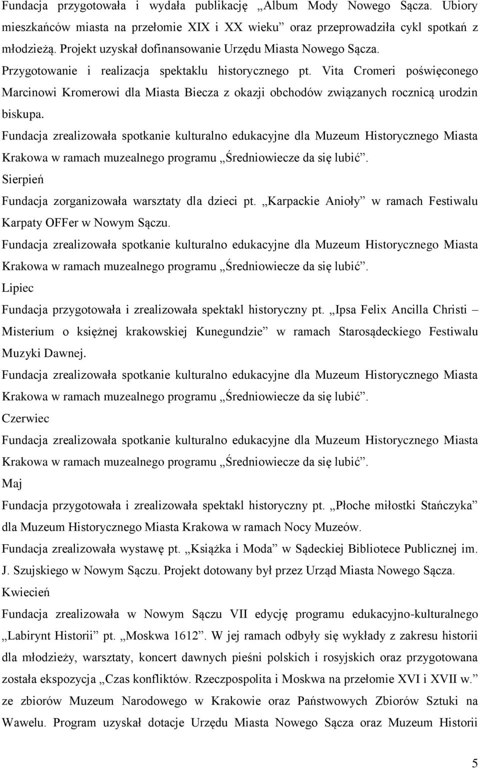 Vita Cromeri poświęconego Marcinowi Kromerowi dla Miasta Biecza z okazji obchodów związanych rocznicą urodzin biskupa. Sierpień Fundacja zorganizowała warsztaty dla dzieci pt.