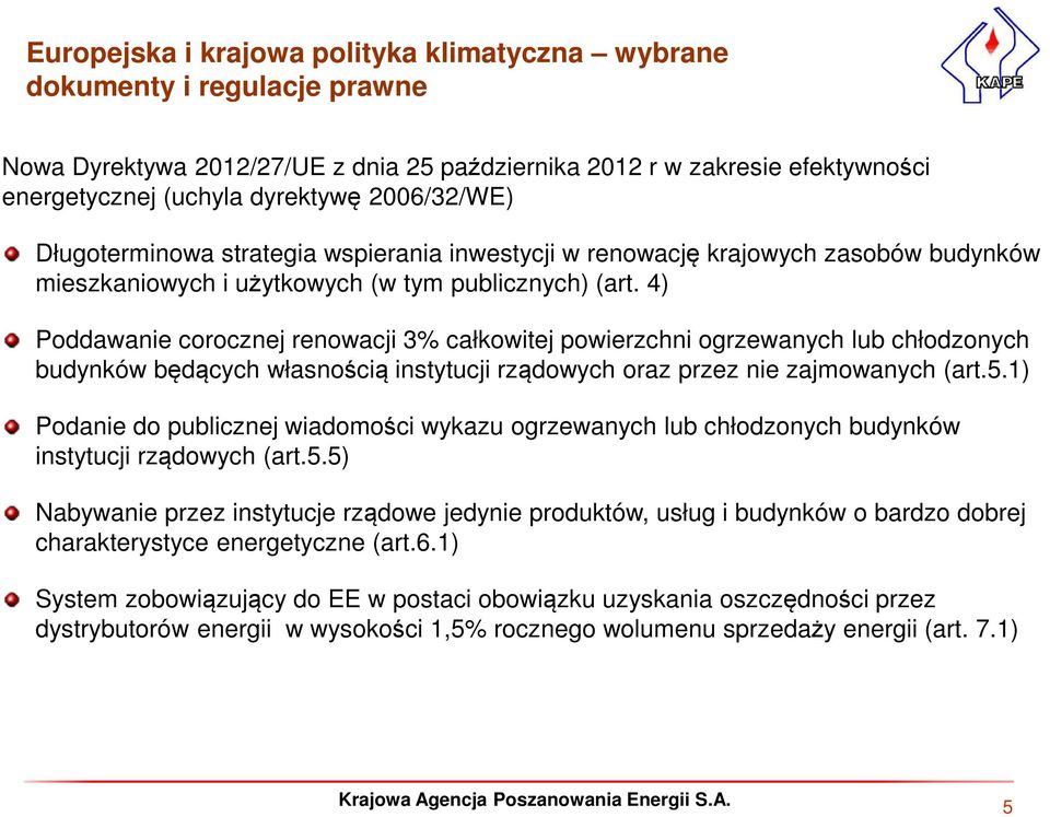 4) Poddawanie corocznej renowacji 3% całkowitej powierzchni ogrzewanych lub chłodzonych budynków będących własnością instytucji rządowych oraz przez nie zajmowanych (art.5.