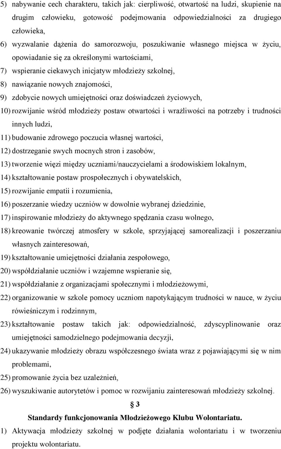 nowych umiejętności oraz doświadczeń życiowych, 10) rozwijanie wśród młodzieży postaw otwartości i wrażliwości na potrzeby i trudności innych ludzi, 11) budowanie zdrowego poczucia własnej wartości,