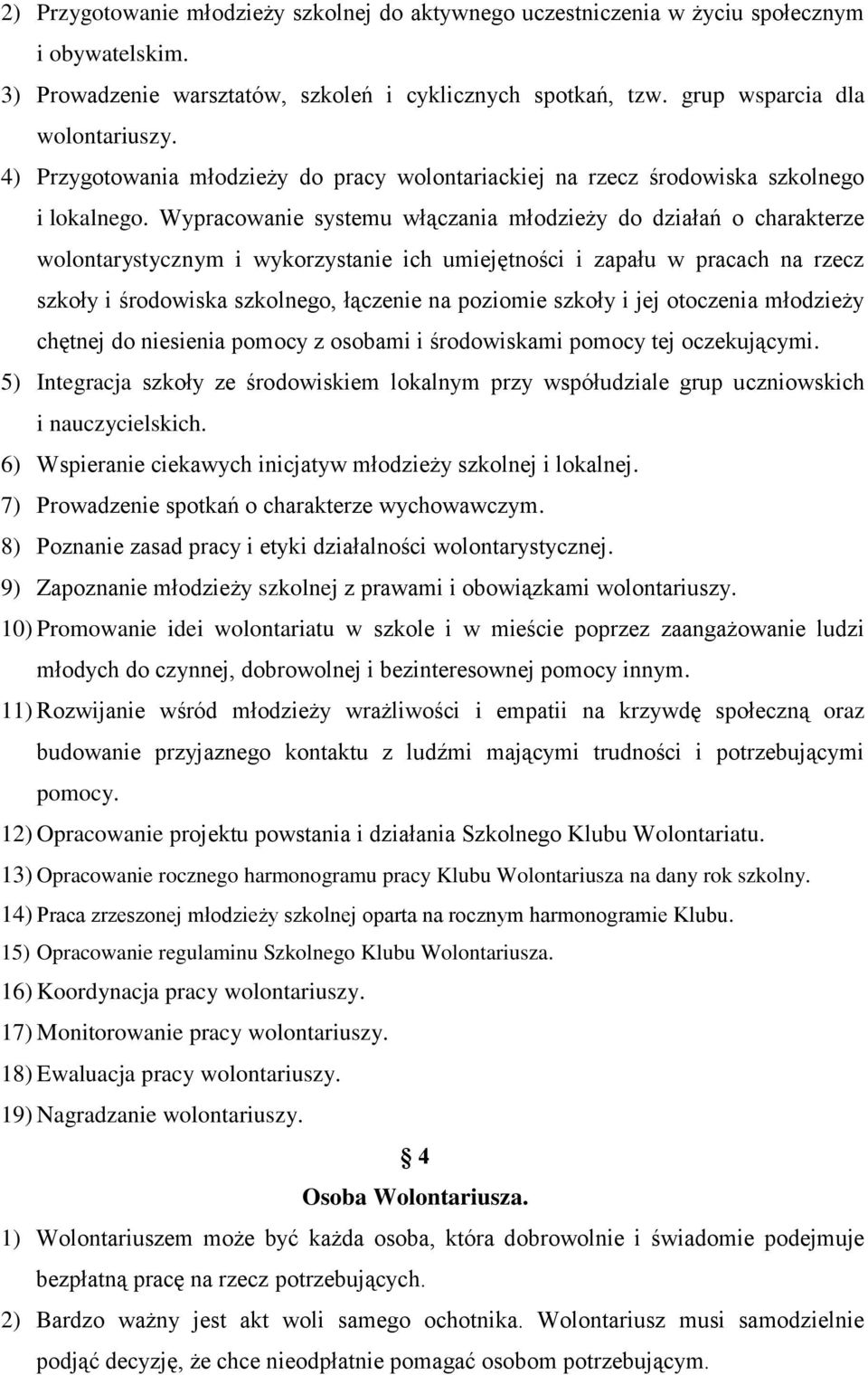 Wypracowanie systemu włączania młodzieży do działań o charakterze wolontarystycznym i wykorzystanie ich umiejętności i zapału w pracach na rzecz szkoły i środowiska szkolnego, łączenie na poziomie