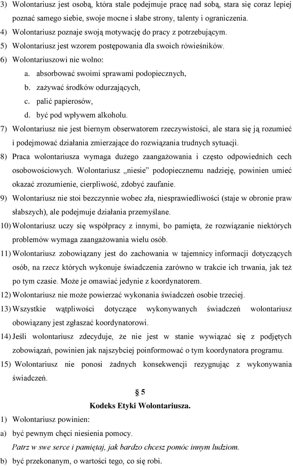 absorbować swoimi sprawami podopiecznych, b. zażywać środków odurzających, c. palić papierosów, d. być pod wpływem alkoholu.