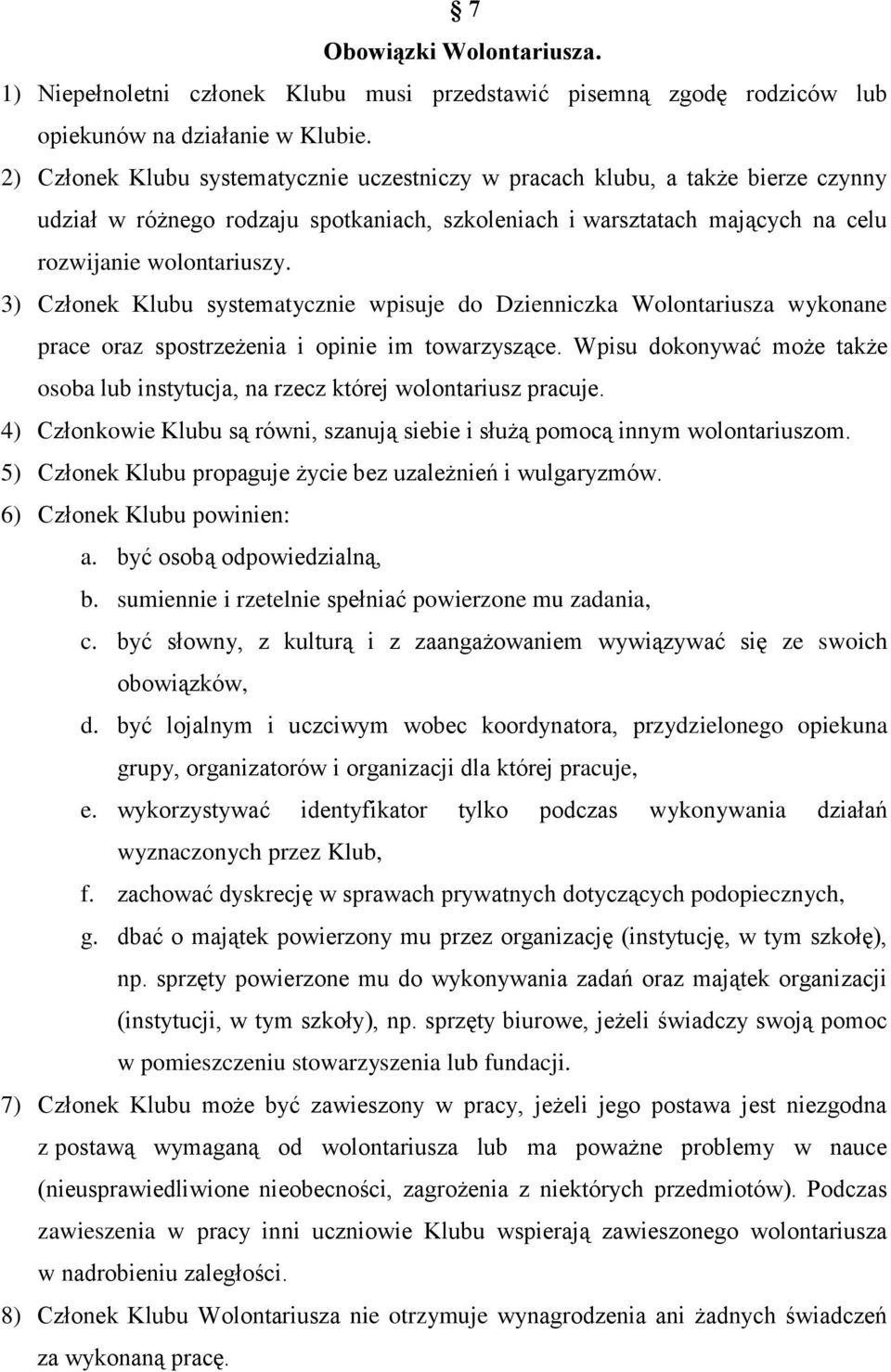 3) Członek Klubu systematycznie wpisuje do Dzienniczka Wolontariusza wykonane prace oraz spostrzeżenia i opinie im towarzyszące.