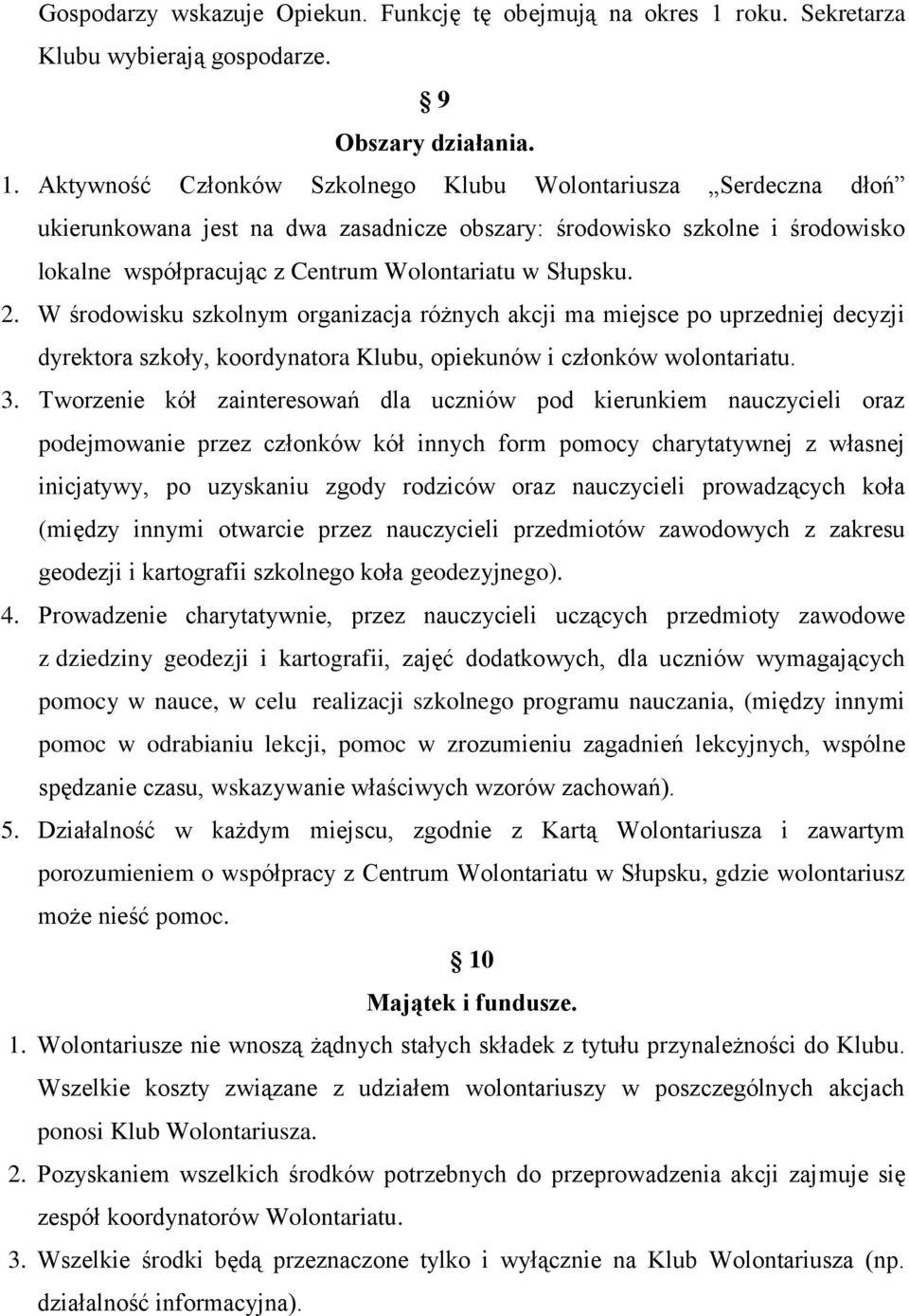 Aktywność Członków Szkolnego Klubu Wolontariusza Serdeczna dłoń ukierunkowana jest na dwa zasadnicze obszary: środowisko szkolne i środowisko lokalne współpracując z Centrum Wolontariatu w Słupsku. 2.