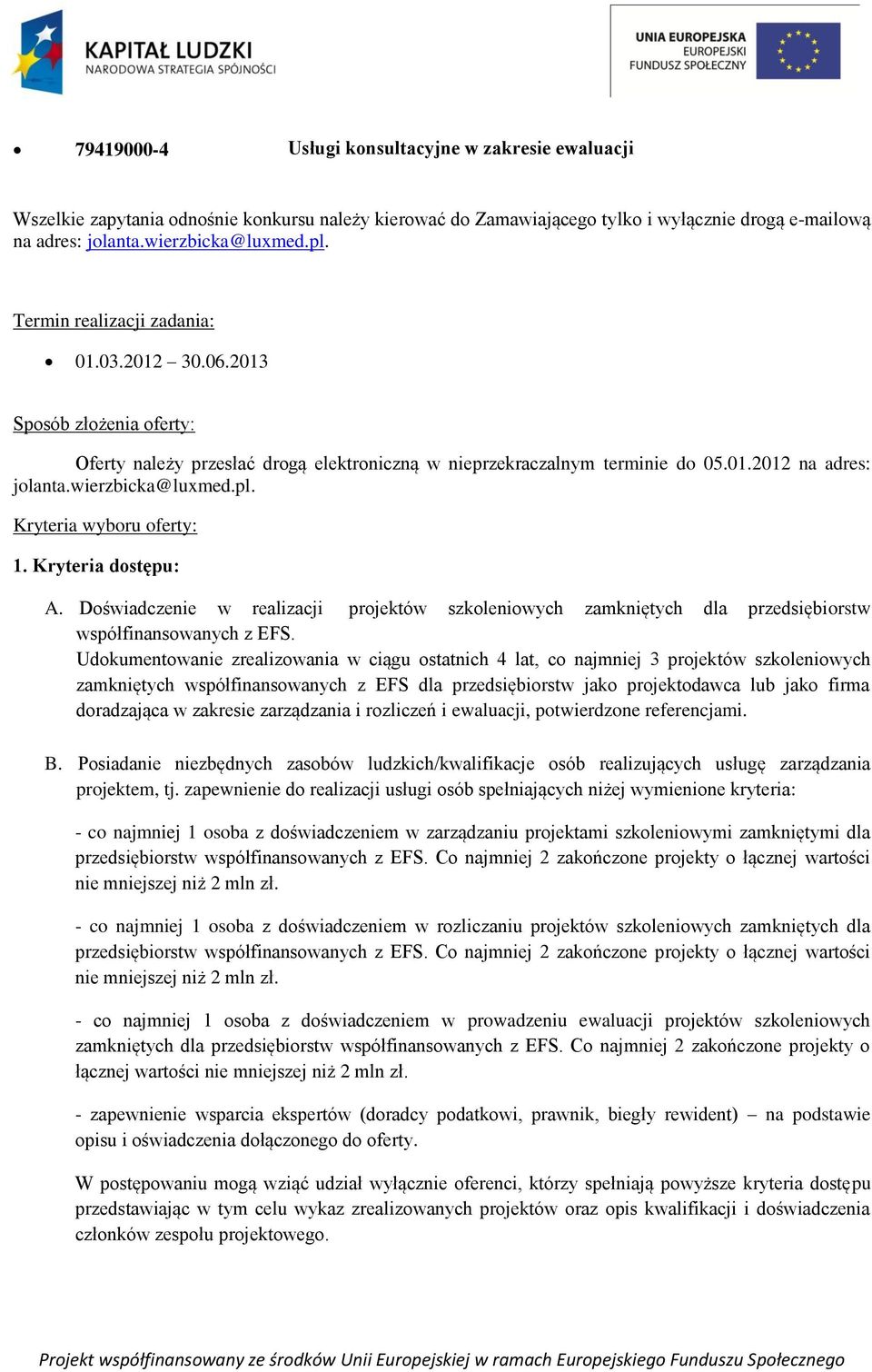 Kryteria wyboru oferty: 1. Kryteria dostępu: A. Doświadczenie w realizacji projektów szkoleniowych zamkniętych dla przedsiębiorstw współfinansowanych z EFS.