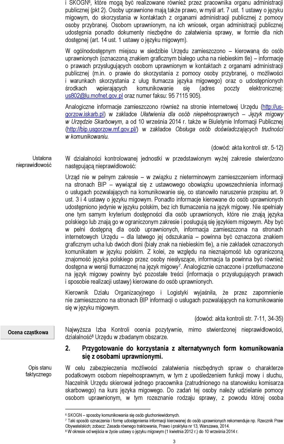 Osobom uprawnionym, na ich wniosek, organ administracji publicznej udostępnia ponadto dokumenty niezbędne do załatwienia sprawy, w formie dla nich dostępnej (art. 14 ust. 1 ustawy o języku migowym).