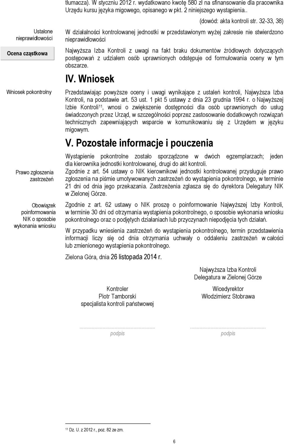 32-33, 38) W działalności kontrolowanej jednostki w przedstawionym wyżej zakresie nie stwierdzono nieprawidłowości Najwyższa Izba Kontroli z uwagi na fakt braku dokumentów źródłowych dotyczących