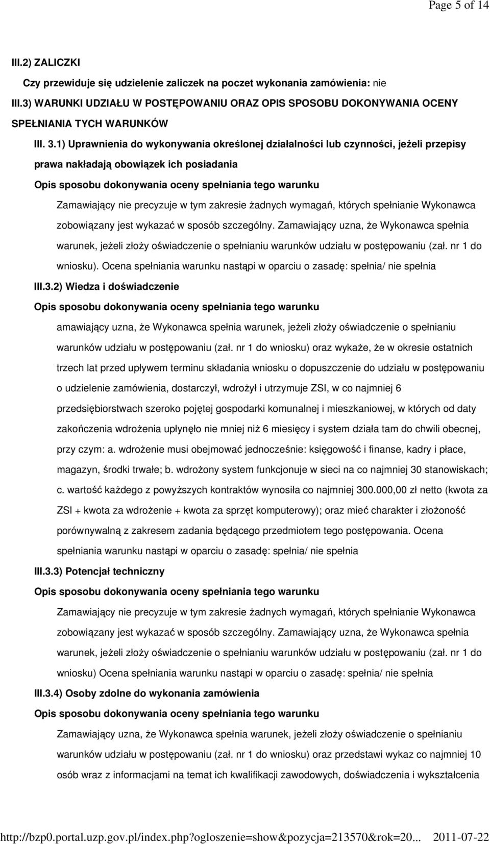 1) Uprawnienia do wykonywania określonej działalności lub czynności, jeżeli przepisy prawa nakładają obowiązek ich posiadania Opis sposobu dokonywania oceny spełniania tego warunku Zamawiający nie