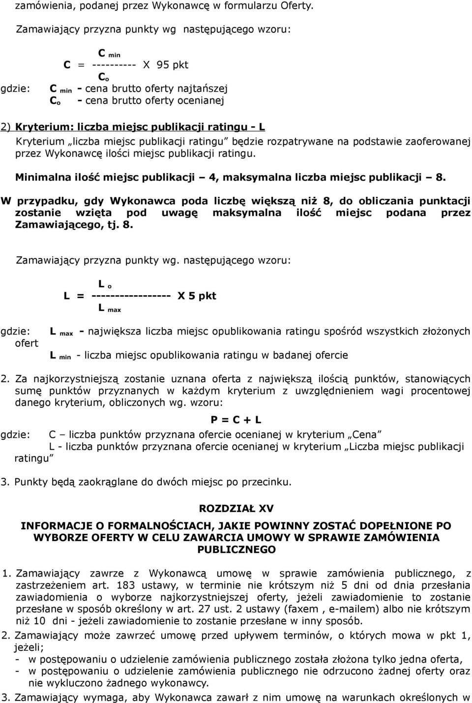 publikacji ratingu - L Kryterium liczba miejsc publikacji ratingu będzie rozpatrywane na podstawie zaoferowanej przez Wykonawcę ilości miejsc publikacji ratingu.