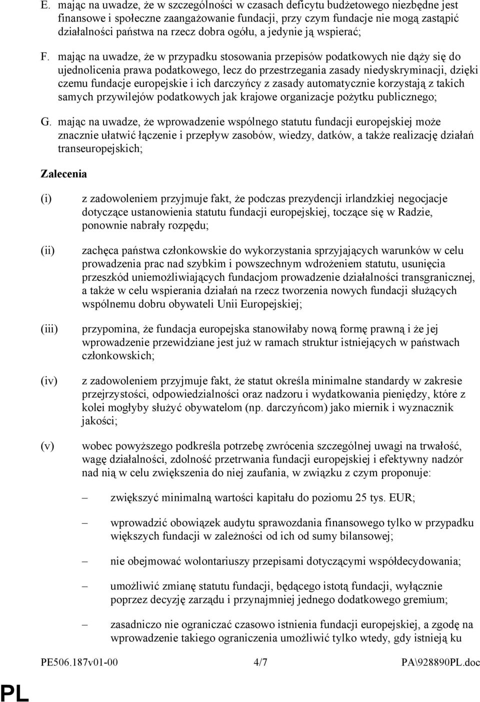 mając na uwadze, że w przypadku stosowania przepisów podatkowych nie dąży się do ujednolicenia prawa podatkowego, lecz do przestrzegania zasady niedyskryminacji, dzięki czemu fundacje europejskie i