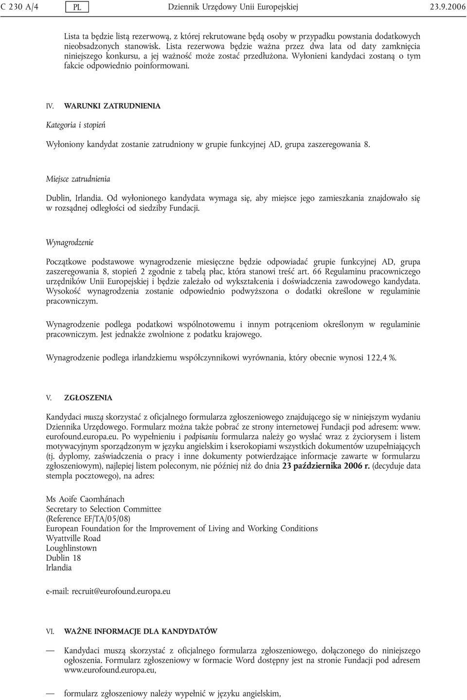 WARUNKI ZATRUDNIENIA Kategoria i stopień Wyłoniony kandydat zostanie zatrudniony w grupie funkcyjnej AD, grupa zaszeregowania 8. Miejsce zatrudnienia Dublin, Irlandia.