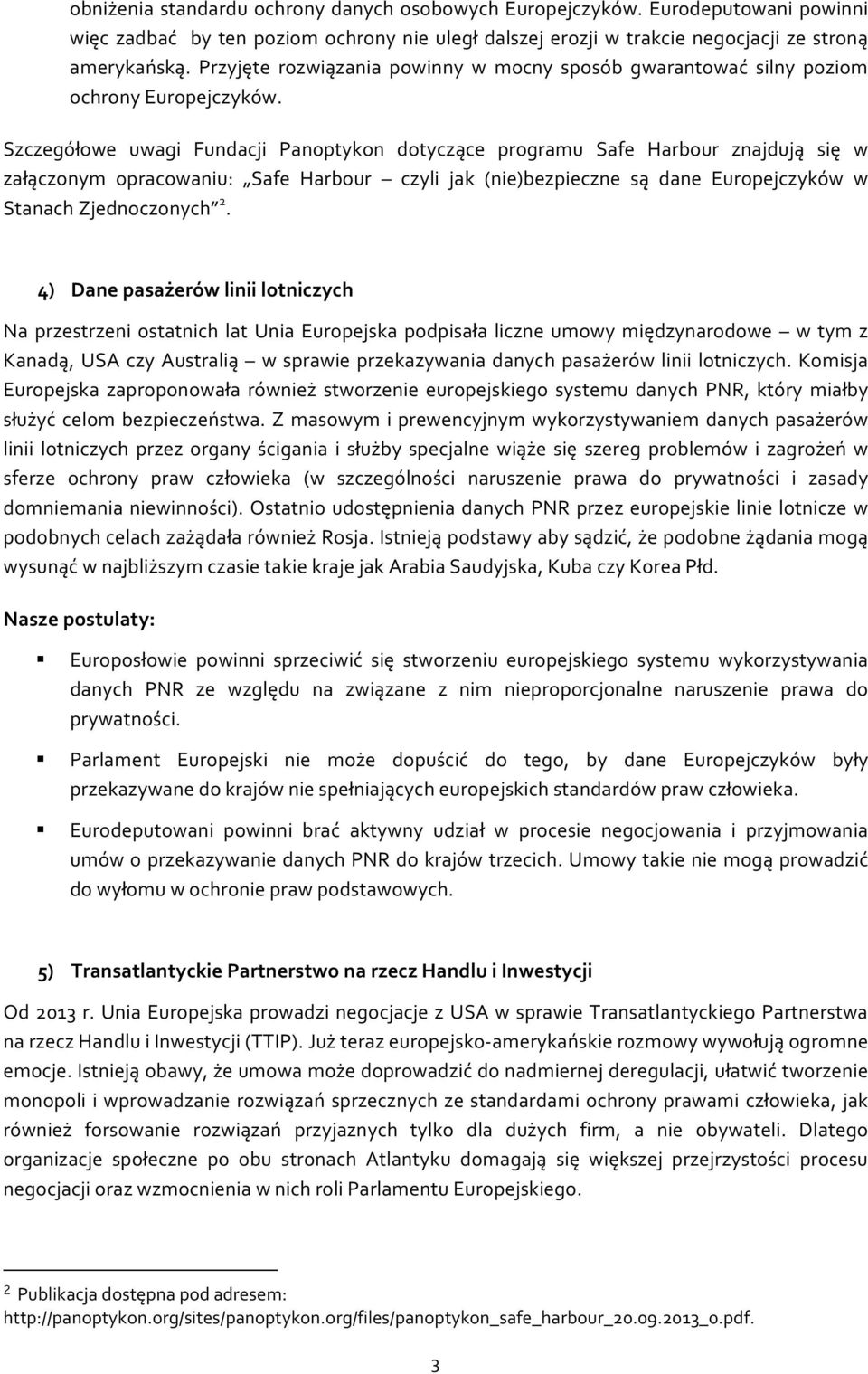 Szczegółowe uwagi Fundacji Panoptykon dotyczące programu Safe Harbour znajdują się w załączonym opracowaniu: Safe Harbour czyli jak (nie)bezpieczne są dane Europejczyków w Stanach Zjednoczonych 2.