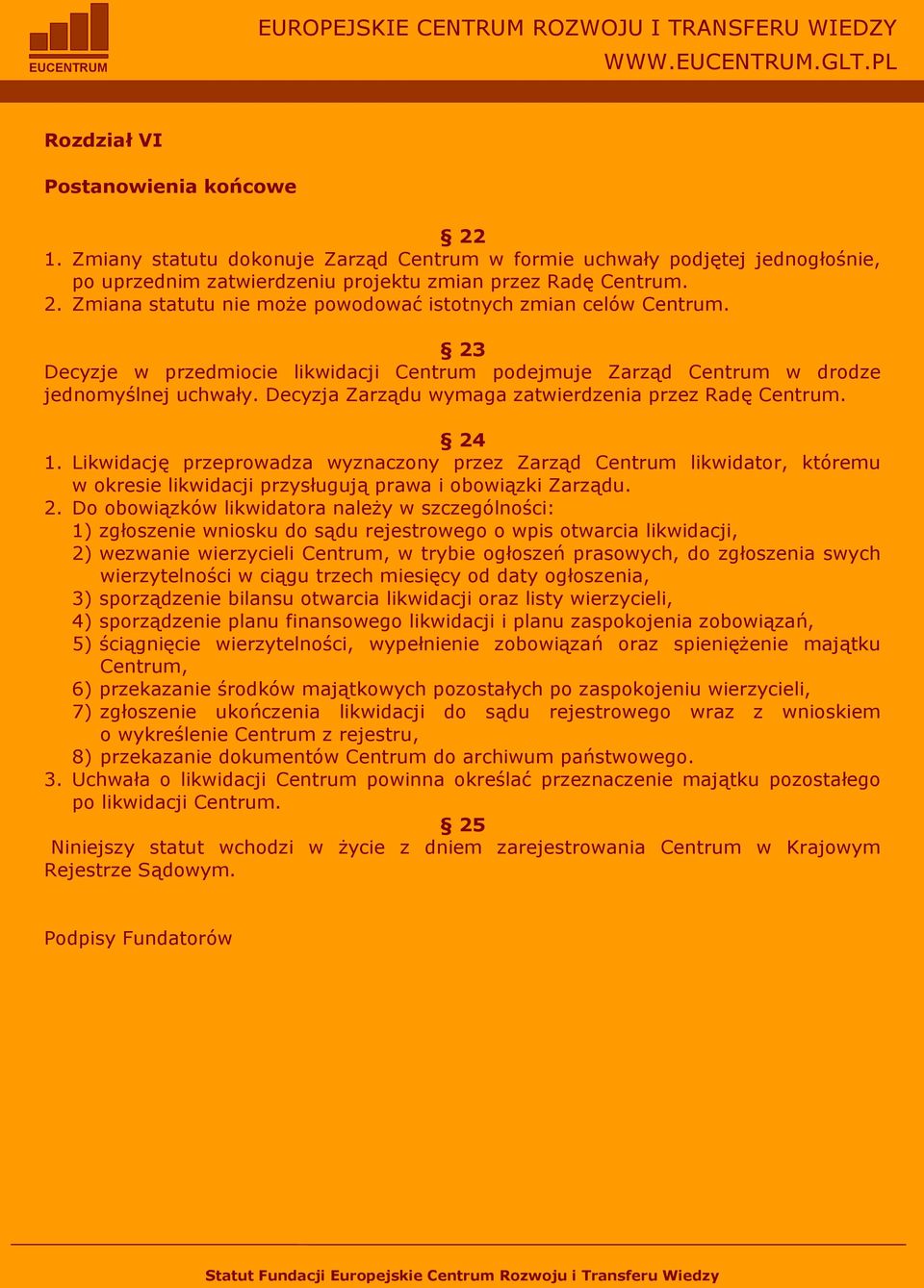 Likwidację przeprowadza wyznaczony przez Zarząd Centrum likwidator, któremu w okresie likwidacji przysługują prawa i obowiązki Zarządu. 2.